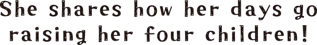 She shares how her days go raising her four children!
